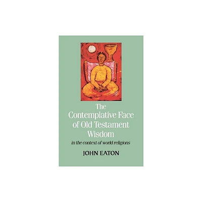 The Contemplative Face of Old Testament Wisdom in the Context of World Religions - by John Eaton (Paperback)