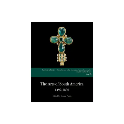 The Arts of South America, 1492-1850 - by Donna Pierce (Paperback)