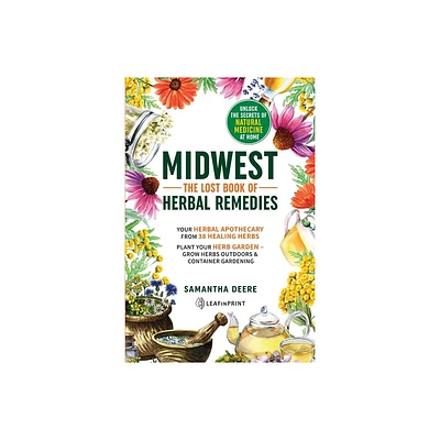 Midwest-The Lost Book of Herbal Remedies, Unlock the Secrets of Natural Medicine at Home - by Samantha Deere (Paperback)