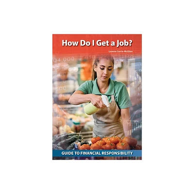 How Do I Get a Job? - (Guide to Financial Responsibility) by Leanne Currie-McGhee (Hardcover)