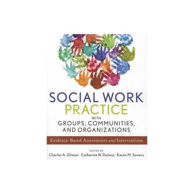 Social Work Practice with Groups, Communities, and Organizations - by Charles A Glisson & Catherine N Dulmus & Karen M Sowers (Paperback)