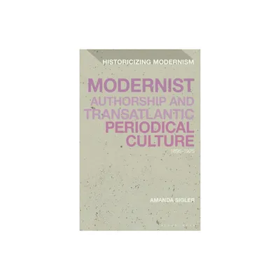 Modernist Authorship and Transatlantic Periodical Culture - (Historicizing Modernism) by Amanda Sigler (Paperback)