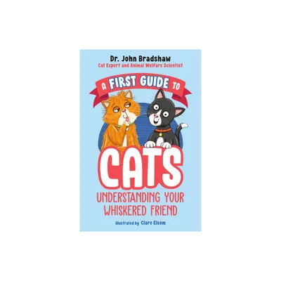 A First Guide to Cats: Understanding Your Whiskered Friend - by John Bradshaw (Paperback)