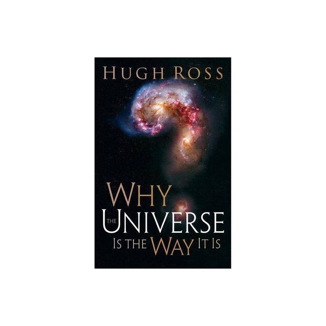 Why the Universe Is the Way It Is - (Reasons to Believe) by Hugh Ross (Paperback)