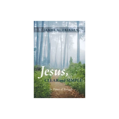 Jesus, Clear and Simple - by James G Friesen (Hardcover)