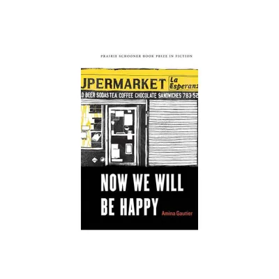 Now We Will Be Happy - (The Raz/Shumaker Prairie Schooner Book Prize in Fiction) by Amina Gautier (Paperback)