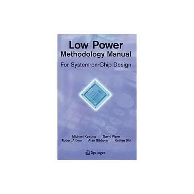 Low Power Methodology Manual - (Integrated Circuits and Systems) by David Flynn & Rob Aitken & Alan Gibbons & Kaijian Shi (Hardcover)