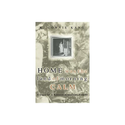 Home Was the Land of Morning Calm - (Saga of a Korean-American Family) by K Connie Kang (Paperback)