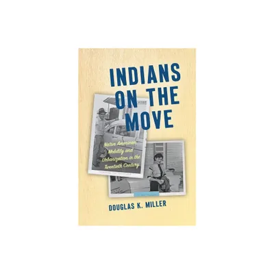 Indians on the Move - (Critical Indigeneities) by Douglas K Miller (Paperback)