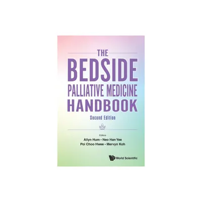 Bedside Palliative Medicine Handbook, the (Second Edition) - by Allyn Hum & Han Yee Neo & Choo Hwee Poi & Mervyn Koh (Paperback)