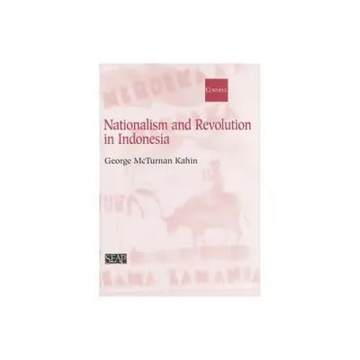 Nationalism and Revolution in Indonesia - (Studies on Southeast Asia) by George McT Kahin (Paperback)