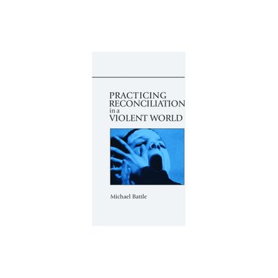 Practicing Reconciliation in a Violent World - by Michael Battle (Paperback)