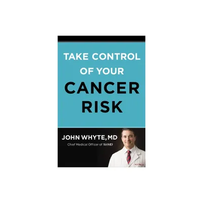 Take Control of Your Cancer Risk - by John Whyte MD Mph (Hardcover)