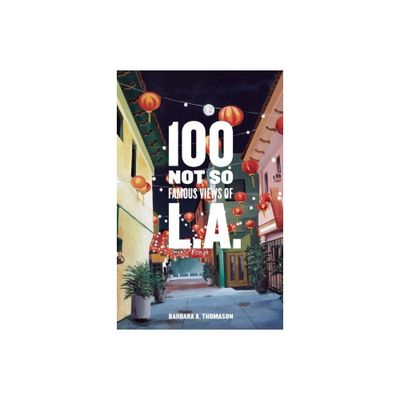 100 Not So Famous Views of L.A. - by Barbara A Thomason (Hardcover)