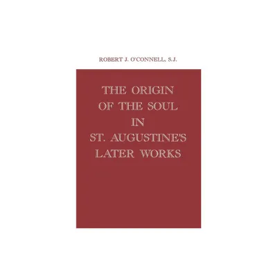 Origin of the Soul in St. Augustines Later Works Origin of the Soul in St. Augustines Later Works - by Robert J OConnell (Hardcover)