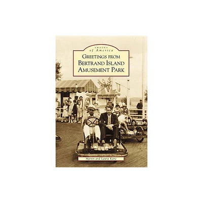 Greetings from Bertrand Island Amusement Park - (Images of America (Arcadia Publishing)) by Martin Kane & Laura Kane (Paperback)