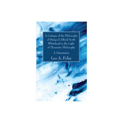 A Critique of the Philosophy of Being of Alfred North Whitehead in the Light of Thomistic Philosophy - by Leo A Foley (Paperback)