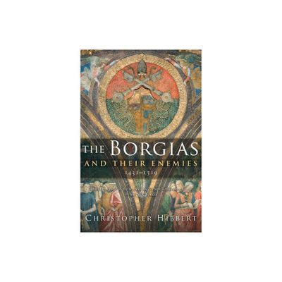 The Borgias and Their Enemies, 1431-1519 - by Christopher Hibbert (Paperback)