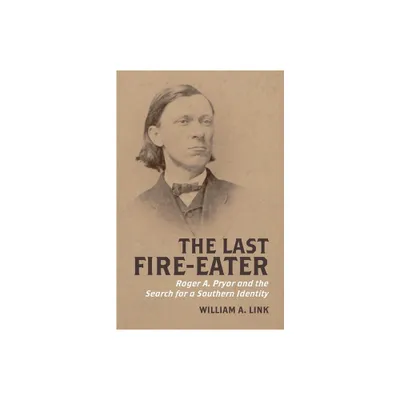 The Last Fire-Eater - (Walter Lynwood Fleming Lectures in Southern History) by William Link (Hardcover)