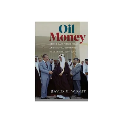 Oil Money - (United States in the World) by David M Wight (Hardcover)