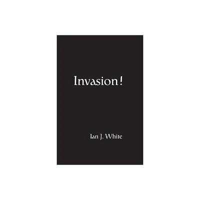 Invasion! - by Ian J White (Paperback)