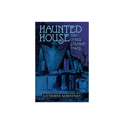 Haunted House and Other Strange Tales - by Katherine Kerestman (Paperback)