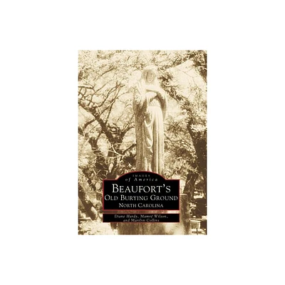 Beauforts Old Burying Ground, North Carolina - (Images of America) by Diane Hardy & Mamr Wilson & Marilyn Collins (Paperback)