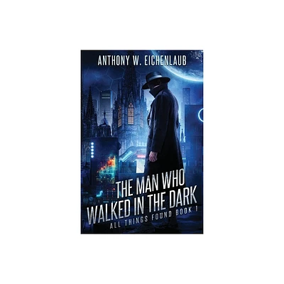 The Man Who Walked in the Dark - by Anthony W Eichenlaub (Paperback)