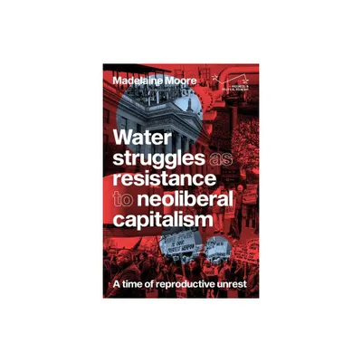 Water Struggles as Resistance to Neoliberal Capitalism - (Progress in Political Economy) by Madelaine Moore (Hardcover)