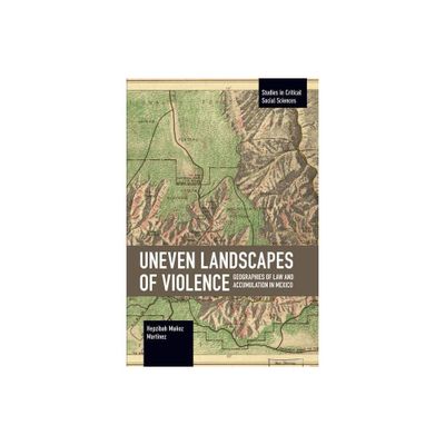 Uneven Landscapes of Violence - (Studies in Critical Social Sciences) by Hepzibah Muoz Martnez (Paperback)