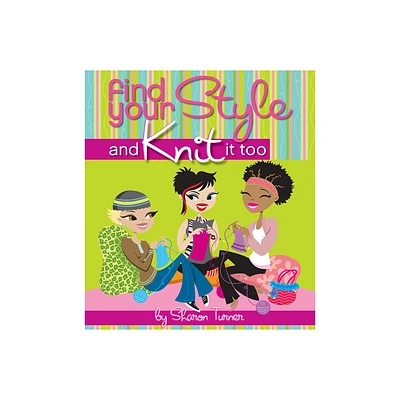 Find Your Style and Knit It Too - by Sharon Turner (Paperback)