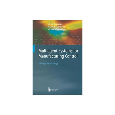 Multiagent Systems for Manufacturing Control - (Springer Agent Technology) by Stefan Bussmann & Nicolas R Jennings & Michael Wooldridge (Paperback)