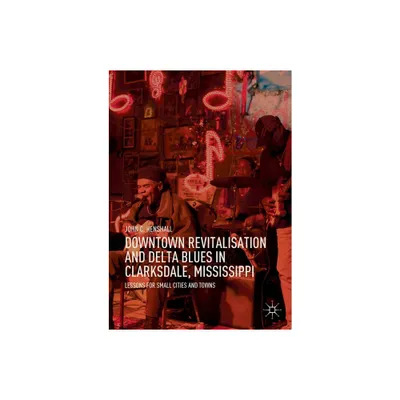 Downtown Revitalisation and Delta Blues in Clarksdale, Mississippi - by John C Henshall (Paperback)