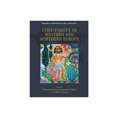 Christianity in Western and Northern Europe - (Edinburgh Companions to Global Christianity) by Kenneth R Ross & Annemarie C Mayer & Todd M Johnson