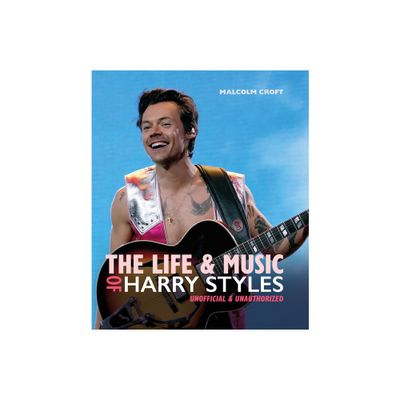 The Life and Music of Harry Styles - by Malcolm Croft (Hardcover)