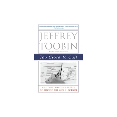 Too Close to Call - by Jeffrey Toobin (Paperback)