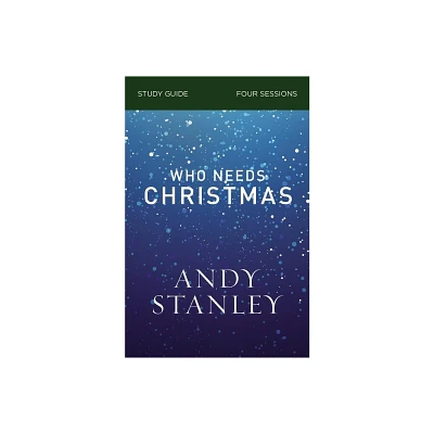 Who Needs Christmas Bible Study Guide - by Andy Stanley (Paperback)