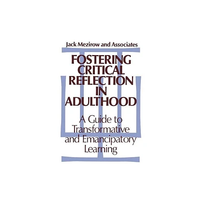 Fostering Critical Reflection in Adulthood - (Jossey-Bass Higher Education Series) by Jack Mezirow (Hardcover)