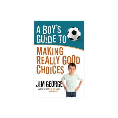 A Boys Guide to Making Really Good Choices - by Jim George (Paperback)