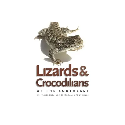 Lizards and Crocodilians of the Southeast - (Wormsloe Foundation Nature Books) by Judy Greene & Tony Mills & Whit Gibbons (Paperback)