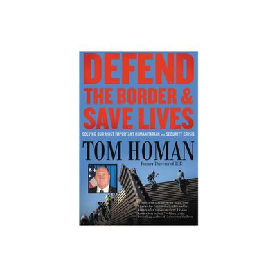 Defend the Border and Save Lives - by Tom Homan (Hardcover)