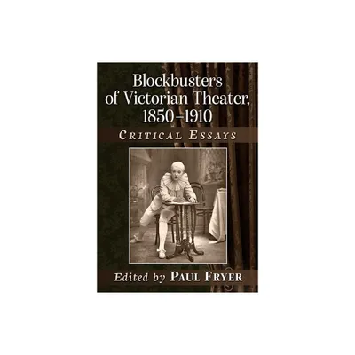 Blockbusters of Victorian Theater, 1850-1910 - by Paul Fryer (Paperback)