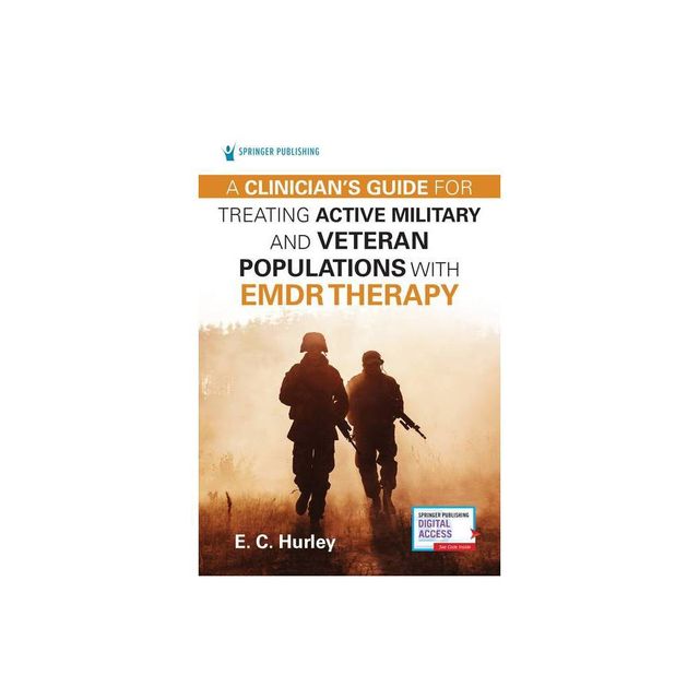 A Clinicians Guide for Treating Active Military and Veteran Populations with EMDR Therapy - by E C Hurley (Paperback)