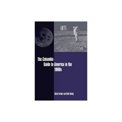 The Columbia Guide to America in the 1960s - (Columbia Guides to American History and Cultures) Annotated by David Farber & Beth Bailey (Paperback)