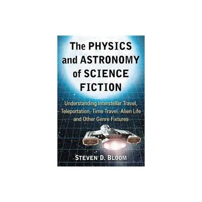 The Physics and Astronomy of Science Fiction - by Steven D Bloom (Paperback)