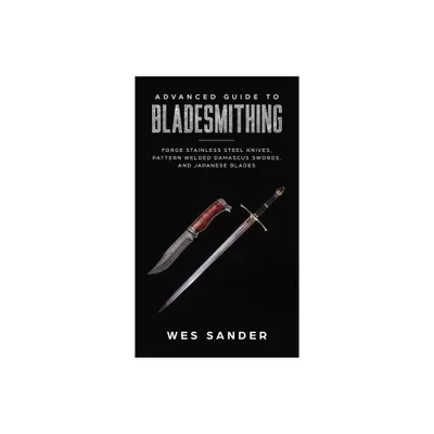 Advanced Guide to Bladesmithing - by Wes Sander (Hardcover)