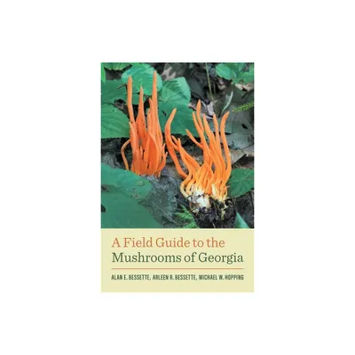 A Field Guide to the Mushrooms of Georgia - (Wormsloe Foundation Nature Books) by Alan E Bessette & Arleen R Bessette & Michael W Hopping