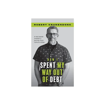 How I Spent My Way Out of Debt - by Robert Kranendonk (Paperback)