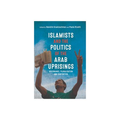 Islamists and the Politics of the Arab Uprisings - by Hendrik Kraetzschmar & Paola Rivetti (Paperback)