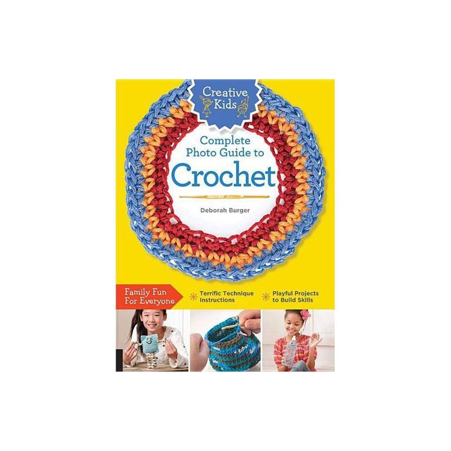 Creative Kids Complete Photo Guide to Crochet - by Deborah Burger (Paperback)